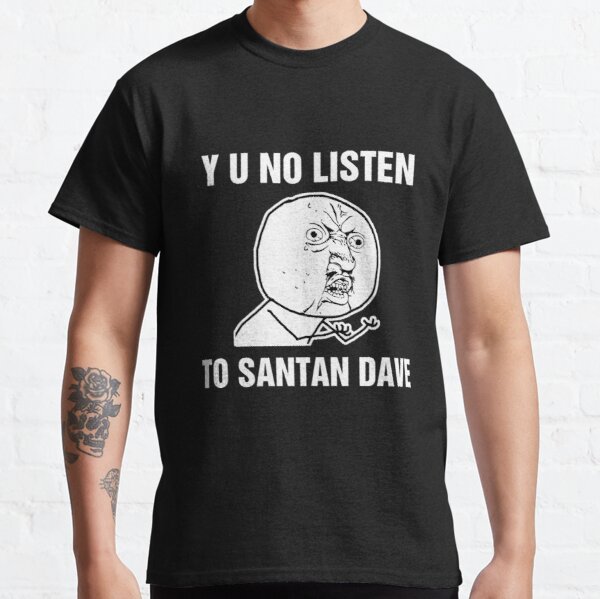 Y U No Listen To Santan Dave Classic T-Shirt RB1808 product Offical Santan Dave Merch